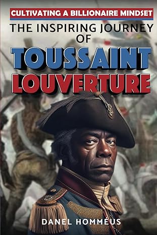 cultivating a billionaire mindset the inspiring journey of toussaint louverture 1st edition danel hommeus