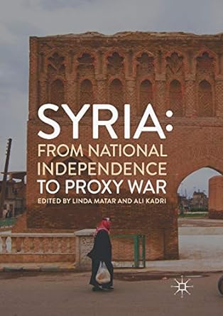syria from national independence to proxy war 1st edition linda matar ,ali kadri 303007496x, 978-3030074968