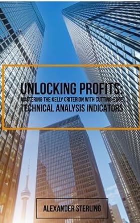 unlocking profits mastering the kelly criterion with cutting edge technical analysis indicators 1st edition