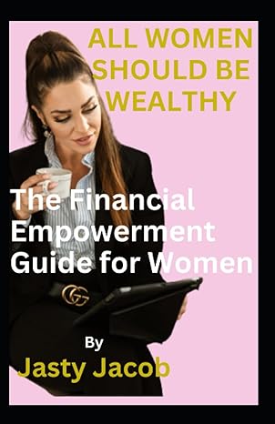 all women should be wealthy the financial empowerment guide for women 1st edition jasty jacob 979-8861195782