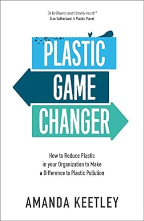 plastic game changer how to reduce plastic in your organization to make a difference to plastic pollution 1st