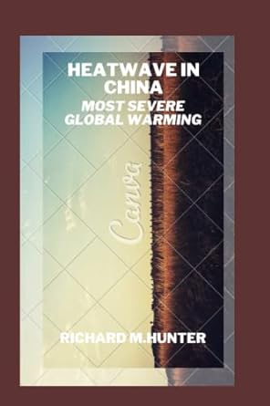 heatwave in china most severe global warming 1st edition richard m. hunter 979-8849112411
