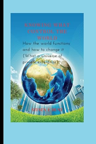 knowing what control the world how the world functions and how to change it 1st edition steven e hunt