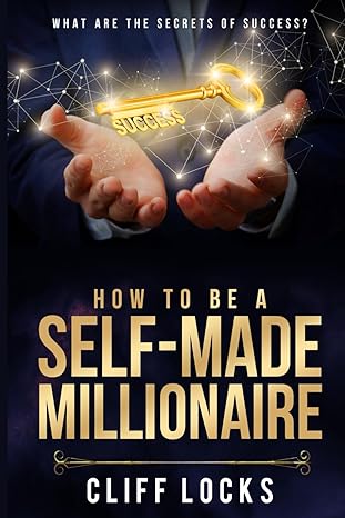 how to be a self made millionaire what are the secrets of success 1st edition cliff locks 979-8986457147