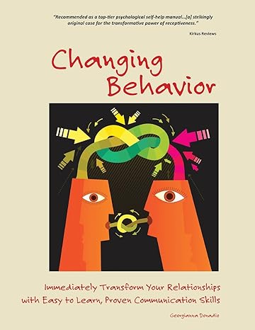 changing behavior immediately transform your relationships with easy to learn proven communication skills 1st