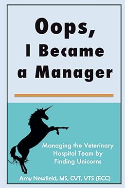 oops i became a manager managing the veterinary hospital team by finding unicorns 1st edition amy newfield