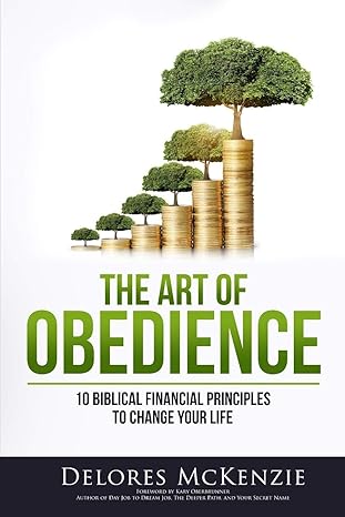 the art of obedience 10 biblical financial principles to change your life 1st edition delores mckenzie