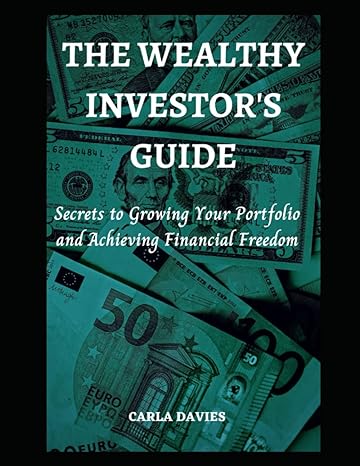 the wealthy investors guide secrets to growing your portfolio and achieving financial freedom 1st edition