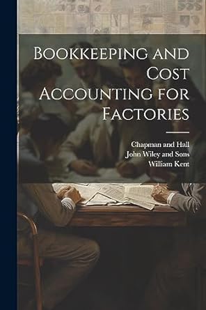 bookkeeping and cost accounting for factories 1st edition william kent, john wiley and sons, chapman and hall