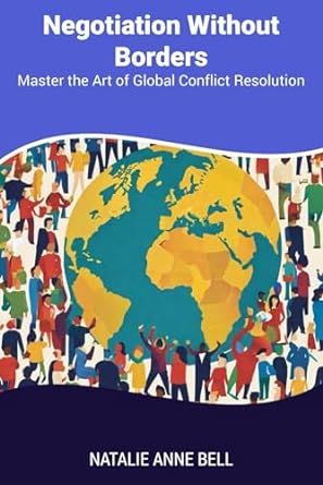 negotiation without borders master the art of global conflict resolution 1st edition natalie anne bell