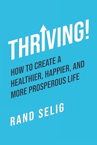 thriving how to create a healthier happier and more prosperous life 1st edition rand selig 979-8887598680
