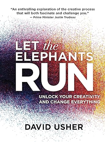 let the elephants run unlock your creativity and change everything 1st edition david usher 148700219x,