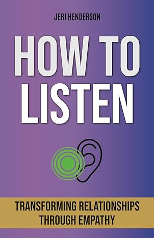 how to listen transforming relationships through empathy 1st edition jeri henderson 979-8867411411