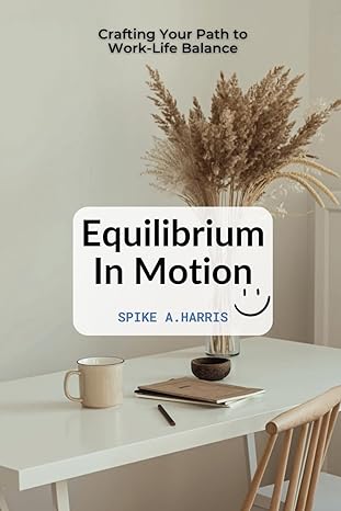 equilibrium in motion crafting your path to work life balance 1st edition spike a.harris ,booknover