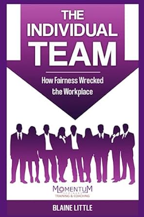 the individual team how fairness wrecked the workplace 1st edition blaine little cnt 979-8832764153