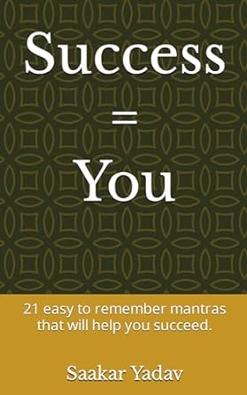 success you 21 easy to remember mantras that will help you succeed 1st edition saakar s yadav 9358129972,