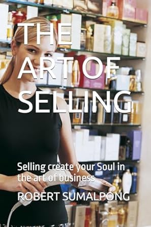 the art of selling selling create your soul in the art of business 1st edition mr. robert sumalpong