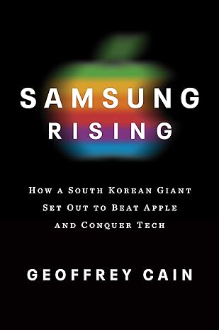 samsung rising the inside story of the south korean giant that set out to beat apple and conquer tech 1st
