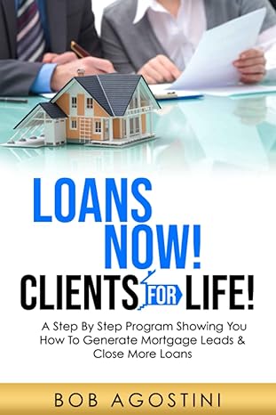 loans now clients for life a step by step program showing you how to generate mortgage leads and close more