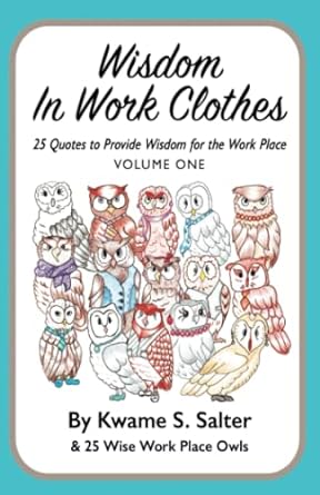 wisdom in work clothes 25 quotes to provide wisdom for the work place volume one 1st edition kwame salter