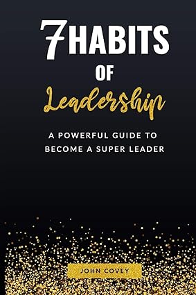 7 habits of leadership a powerful guide to become a super leader 1st edition john covey 979-8629993803
