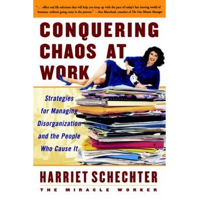 conquering chaos at work strategies for managing disorganization and the people who cause it common 1st