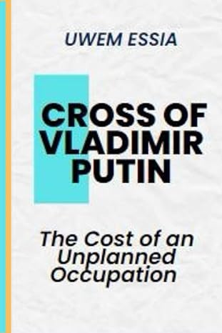 cross of vladimir putin the cost of an unplanned occupation 1st edition uwem essia 979-8815233515