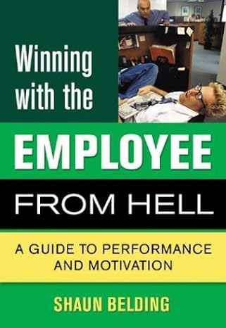 winning with the employee from hell a guide to performance and motivation 1st edition shaun belding b0042p5i8s