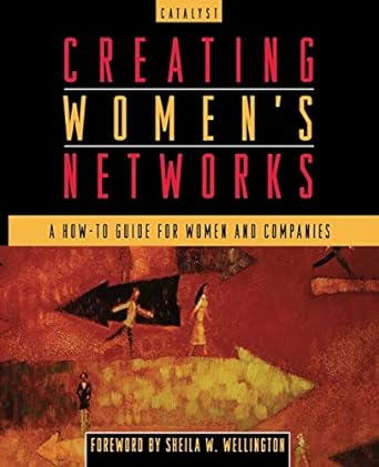 creating women s networks a how to guide for women and companies 1st edition catalyst ,sheila w. wellington