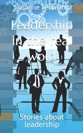 leadership in the real wold stories about leadership 1st edition susanne lehmann 979-8449173584