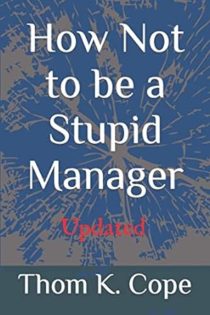 how not to be a stupid manager 1st edition thom k. cope j.d. 1482341174, 978-1482341171