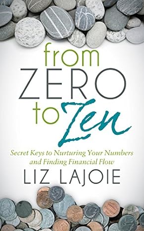 from zero to zen secret keys to nurturing your numbers and finding financial flow 1st edition liz lajoie