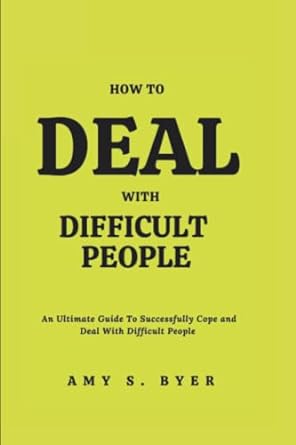 How To Deal With Difficult People An Ultimate Guide To Successfully Cope And Deal With Difficult People