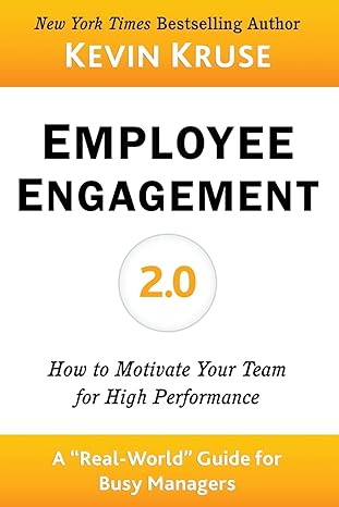 employee engagement 2 0 how to motivate your team for high performance 2nd edition kevin e kruse 1469996138,
