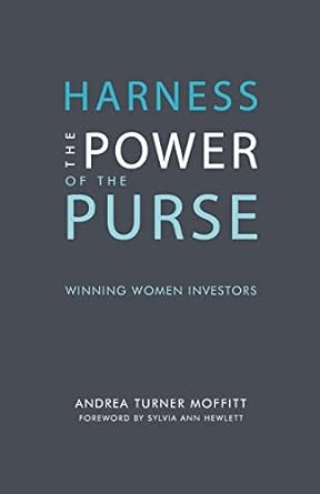 harness the power of the purse winning women investors 1st edition andrea turner moffitt ,sylvia ann hewlett