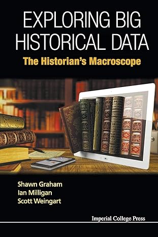 exploring big historical data the historian s macroscope 1st edition shawn graham ,ian milligan ,scott