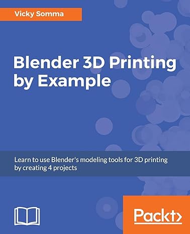 blender 3d printing by example learn to use blender s modeling tools for 3d printing by creating 4 projects