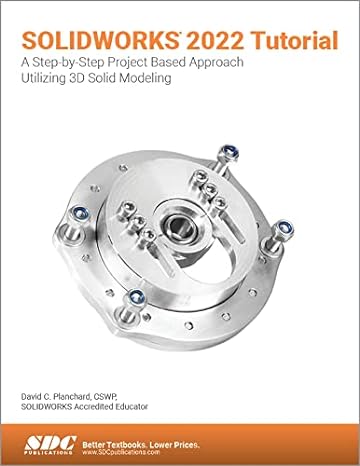 solidworks 2022 tutorial a step by step project based approach utilizing 3d modeling 1st edition david c.