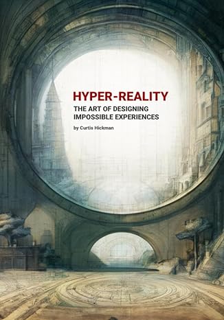 hyper reality the art of designing impossible experiences 1st edition curtis hickman 979-8398439694