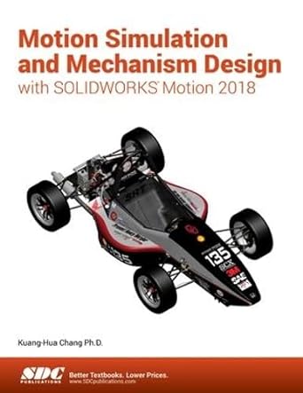 motion simulation and mechanism design with solidworks motion 2018 1st edition kuang-hua chang 1630571571,