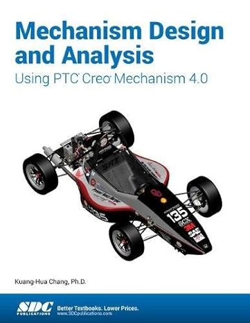 mechanism design and analysis using ptc creo mechanism 4.0 1st edition kuang-hua chang 1630571148,