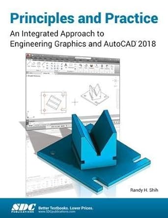 principles and practice an integrated approach to engineering graphics and autocad 2018 1st edition randy