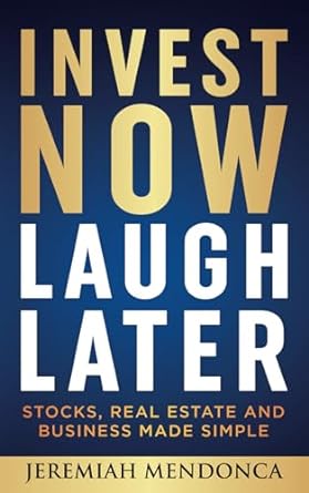 invest now laugh later stocks real estate and business made simple 1st edition jeremiah mendonca