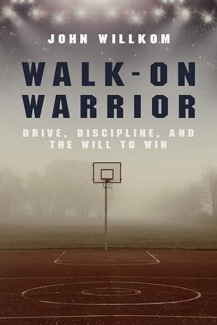 walk on warrior drive discipline and the will to win 1st edition john willkom 1983693065, 978-1983693069
