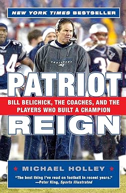 patriot reign bill belichick the coaches and the players who built a champion 1st edition michael holley