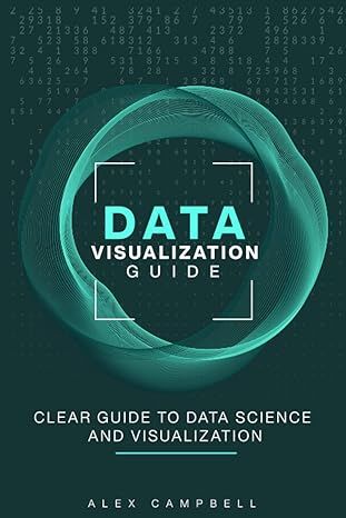 data visualization guide clear guide to data science and visualization 1st edition alex campbell b08y4rlwqb,