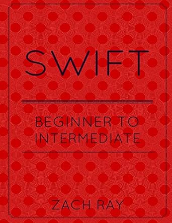 swift beginner to intermediate 1st edition zach ray 1517179238, 978-1517179236