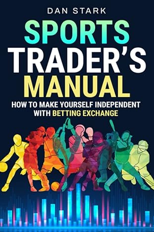 sports trader s manual how to make yourself independent with betting exchange 1st edition dan stark