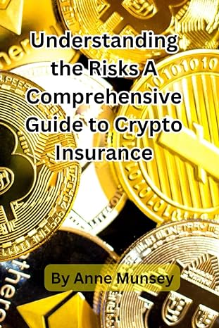 understanding the risks a comprehensive guide to crypto insurance 1st edition anne munsey 979-8398318166