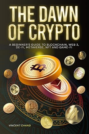 the dawn of crypto a beginner s guide to blockchain web 3 0 defi metaverse nft gamefi 1st edition vincent